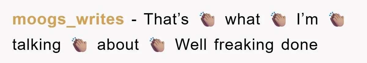 moogs_writes − That’s 👏🏽 what 👏🏽 I’m 👏🏽 talking 👏🏽 about 👏🏽 Well freaking done