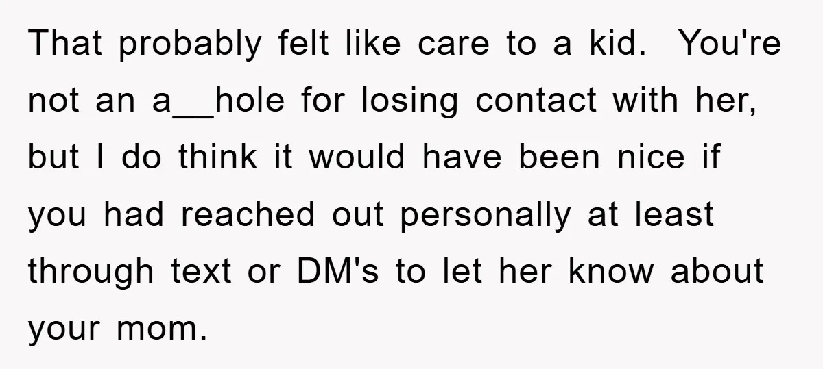 That probably felt like care to a kid. You're not an a__hole for losing contact with her, but I do think it would have been nice if you had reached...