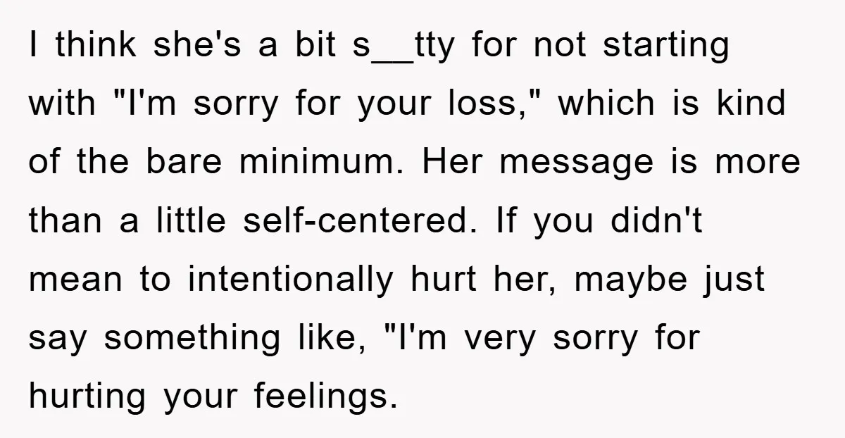 I think she's a bit s__tty for not starting with "I'm sorry for your loss," which is kind of the bare minimum. Her message is more than a little self-centered....