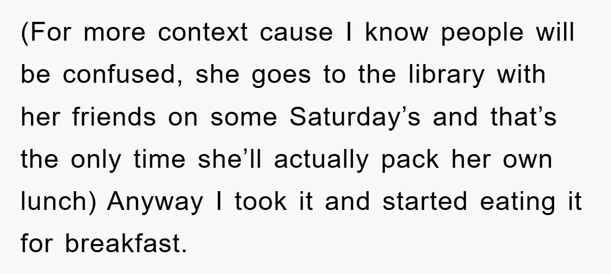 (For more context cause I know people will be confused, she goes to the library with her friends on some Saturday’s and that’s the only time she’ll actually pack her...