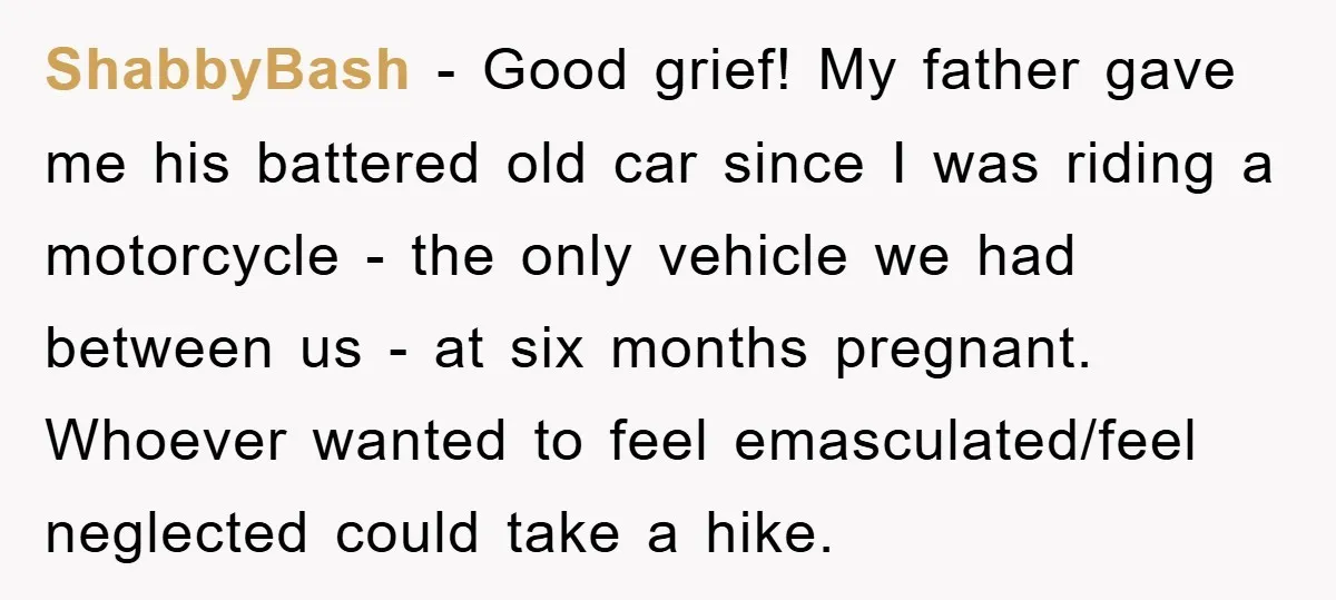 ShabbyBash − Good grief! My father gave me his battered old car since I was riding a motorcycle - the only vehicle we had between us - at six months...