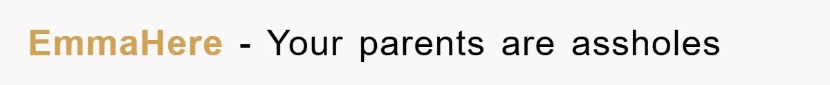 EmmaHere − Your parents are assholes