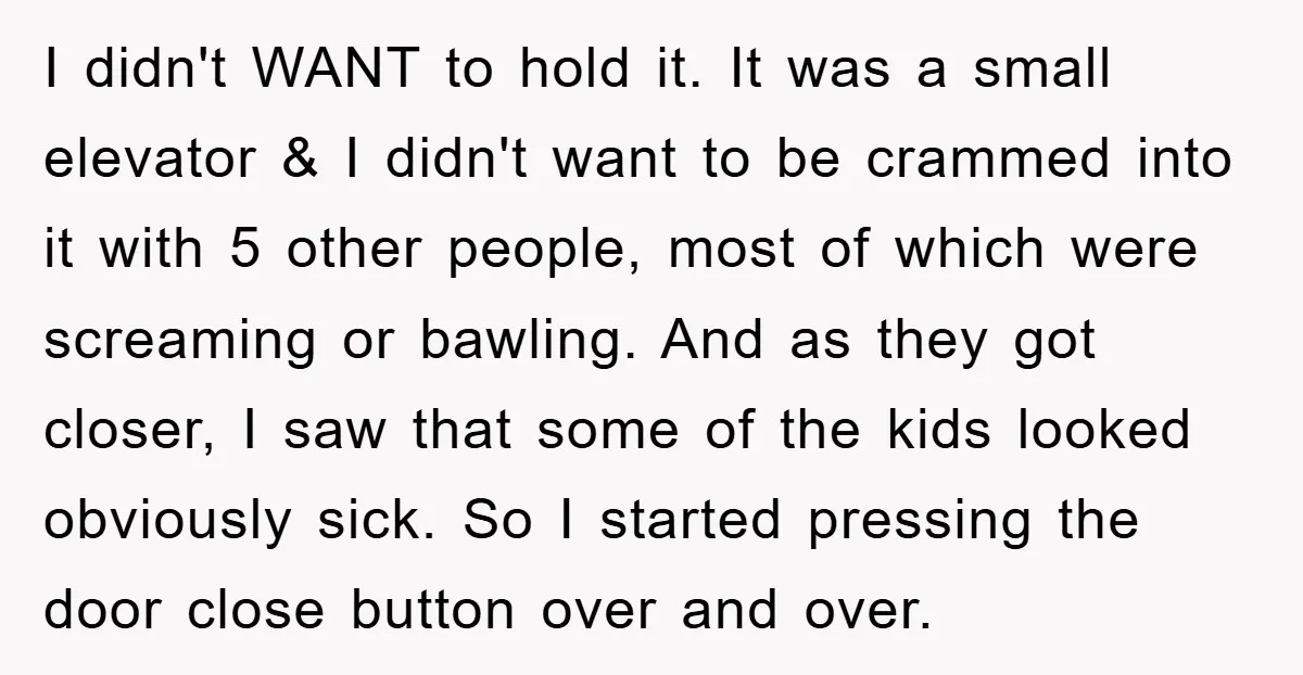 I didn't WANT to hold it. It was a small elevator & I didn't want to be crammed into it with 5 other people, most of which were screaming or...