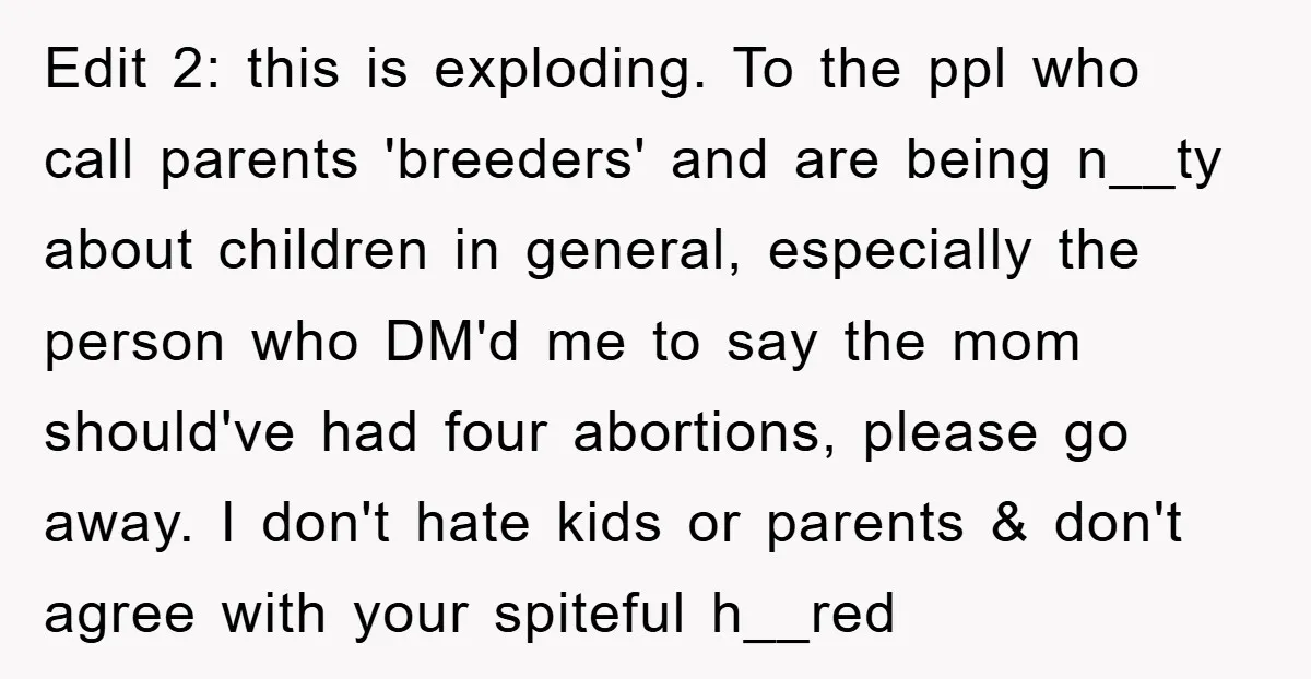 Edit 2: this is exploding. To the ppl who call parents 'breeders' and are being n__ty about children in general, especially the person who DM'd me to say the mom...