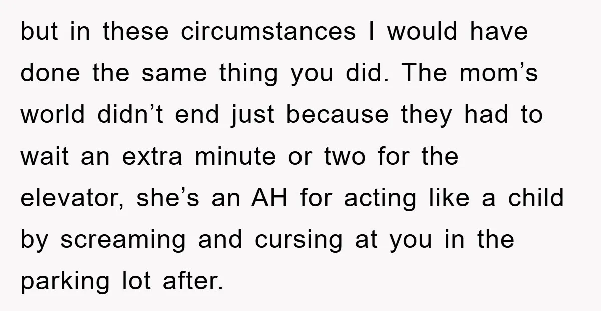 but in these circumstances I would have done the same thing you did. The mom’s world didn’t end just because they had to wait an extra minute or two for...