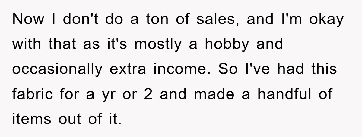Now I don't do a ton of sales, and I'm okay with that as it's mostly a hobby and occasionally extra income. So I've had this fabric for a yr...