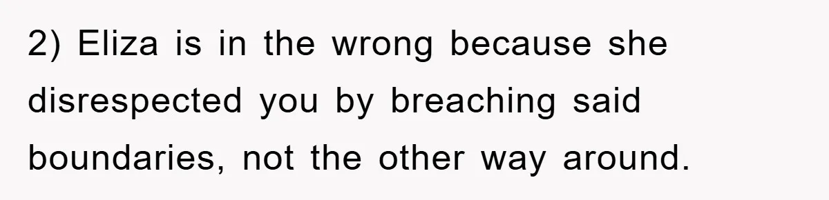 2) Eliza is in the wrong because she disrespected you by breaching said boundaries, not the other way around.
