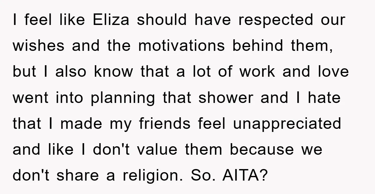 I feel like Eliza should have respected our wishes and the motivations behind them, but I also know that a lot of work and love went into planning that shower...
