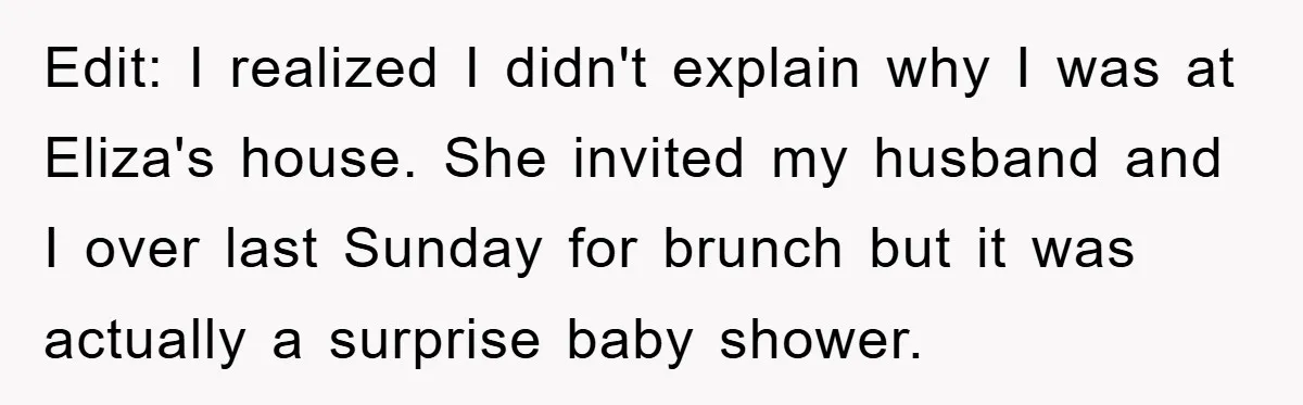 Edit: I realized I didn't explain why I was at Eliza's house. She invited my husband and I over last Sunday for brunch but it was actually a surprise baby...