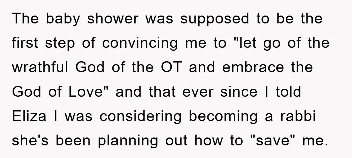 The baby shower was supposed to be the first step of convincing me to "let go of the wrathful God of the OT and embrace the God of Love" and...