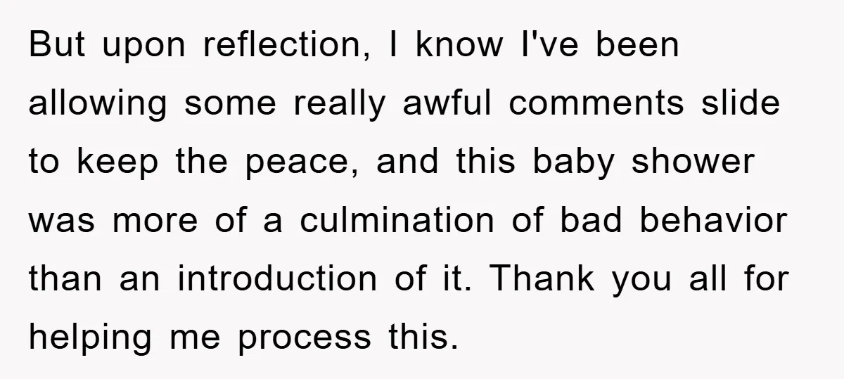 But upon reflection, I know I've been allowing some really awful comments slide to keep the peace, and this baby shower was more of a culmination of bad behavior than...