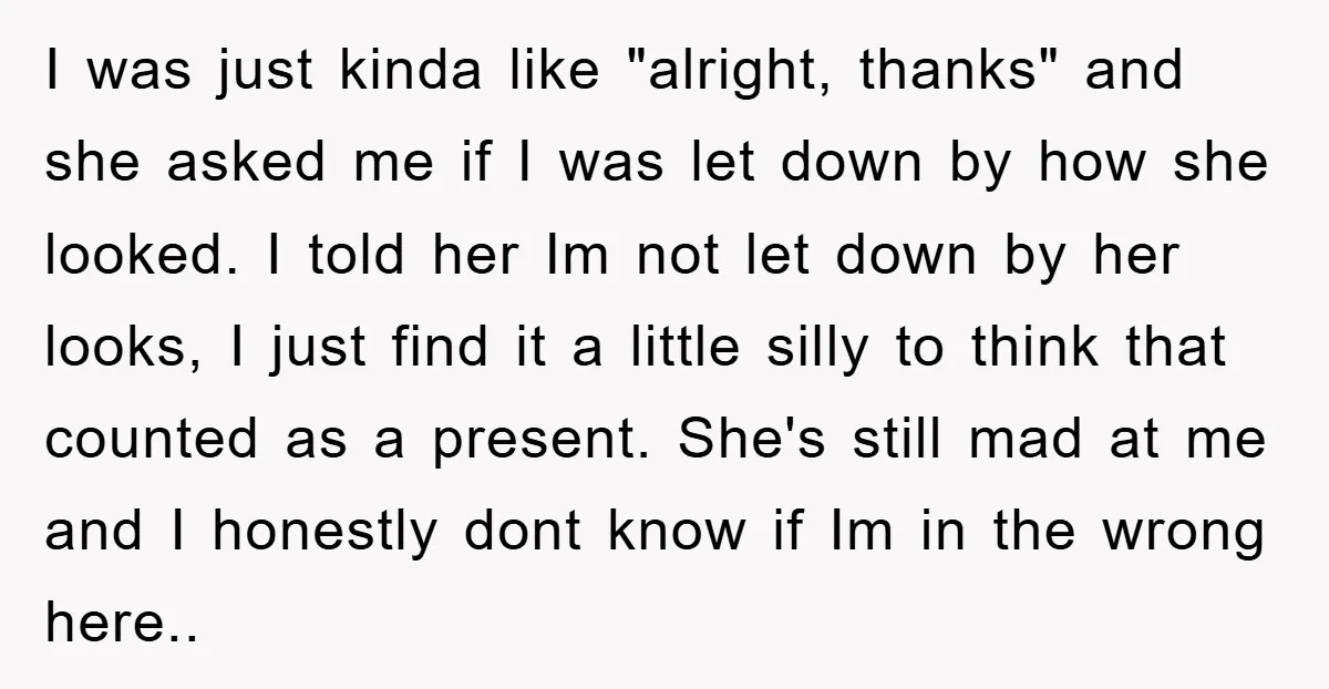 I was just kinda like "alright, thanks" and she asked me if I was let down by how she looked. I told her Im not let down by her looks,...