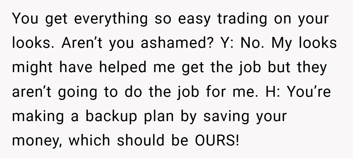 You get everything so easy trading on your looks. Aren’t you ashamed? Y: No. My looks might have helped me get the job but they aren’t going to do the...
