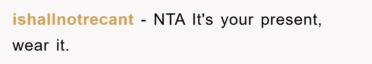 ishallnotrecant − NTA It's your present, wear it.