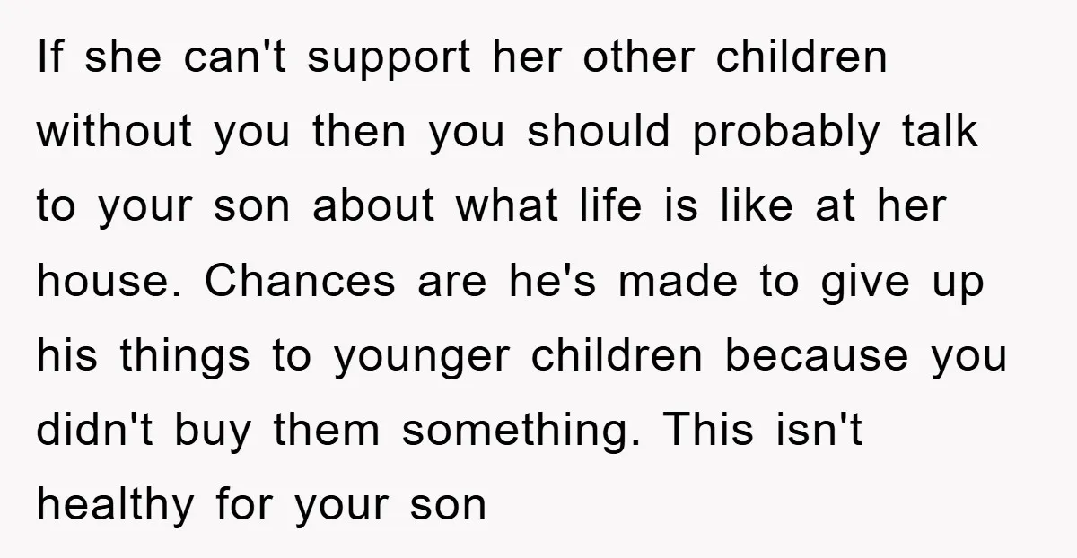 If she can't support her other children without you then you should probably talk to your son about what life is like at her house. Chances are he's made to...