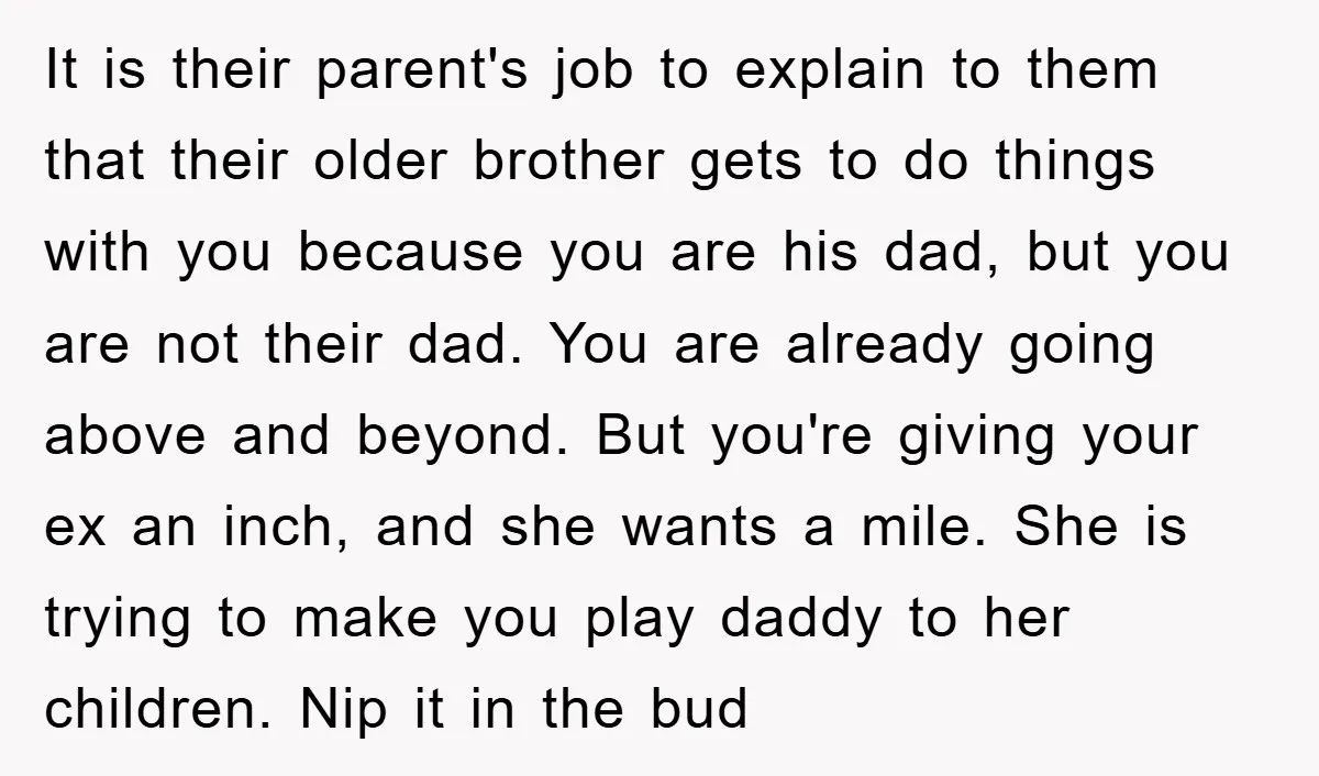 It is their parent's job to explain to them that their older brother gets to do things with you because you are his dad, but you are not their dad....