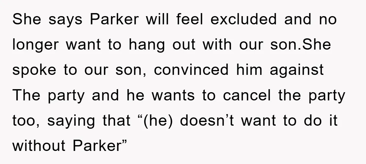 She says Parker will feel excluded and no longer want to hang out with our son.She spoke to our son, convinced him against The party and he wants to cancel...