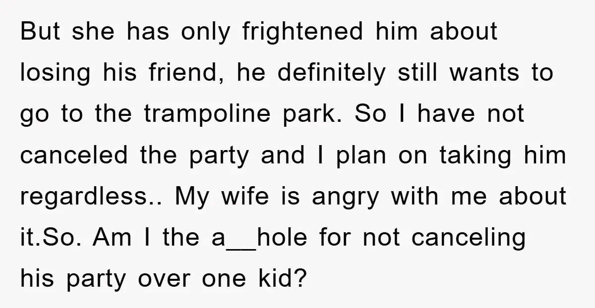 But she has only frightened him about losing his friend, he definitely still wants to go to the trampoline park. So I have not canceled the party and I plan...