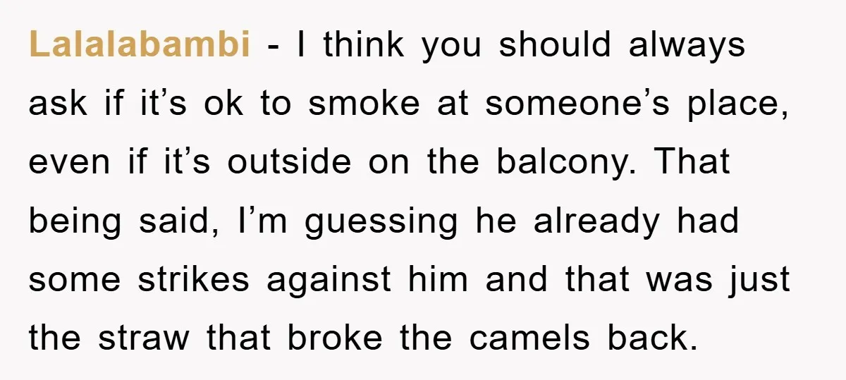 Lalalabambi − I think you should always ask if it’s ok to smoke at someone’s place, even if it’s outside on the balcony. That being said, I’m guessing he already...