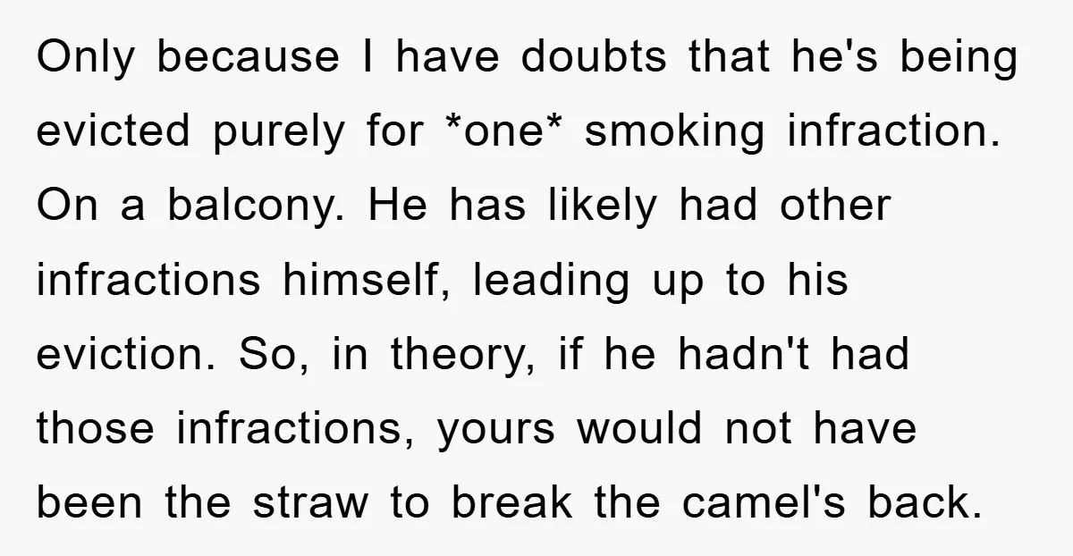 Only because I have doubts that he's being evicted purely for *one* smoking infraction. On a balcony. He has likely had other infractions himself, leading up to his eviction. So,...