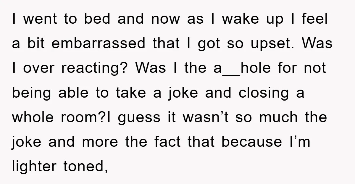I went to bed and now as I wake up I feel a bit embarrassed that I got so upset. Was I over reacting? Was I the a__hole for not...