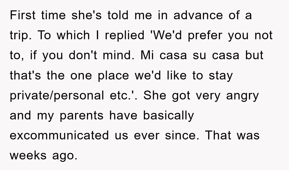 First time she's told me in advance of a trip. To which I replied 'We'd prefer you not to, if you don't mind. Mi casa su casa but that's the...