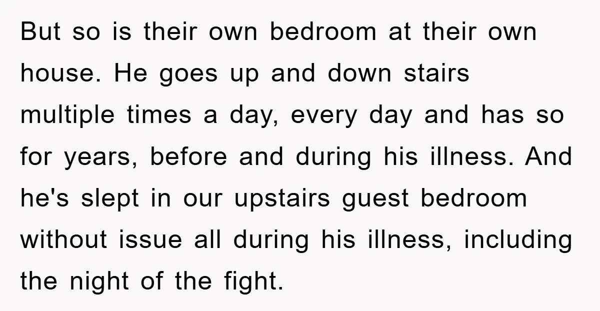 But so is their own bedroom at their own house. He goes up and down stairs multiple times a day, every day and has so for years, before and during...