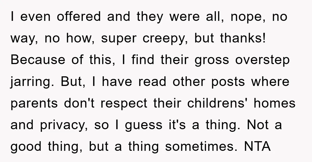 I even offered and they were all, nope, no way, no how, super creepy, but thanks! Because of this, I find their gross overstep jarring. But, I have read other...