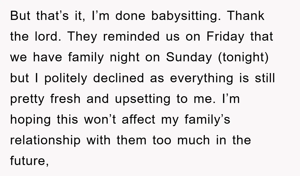 But that’s it, I’m done babysitting. Thank the lord. They reminded us on Friday that we have family night on Sunday (tonight) but I politely declined as everything is still...