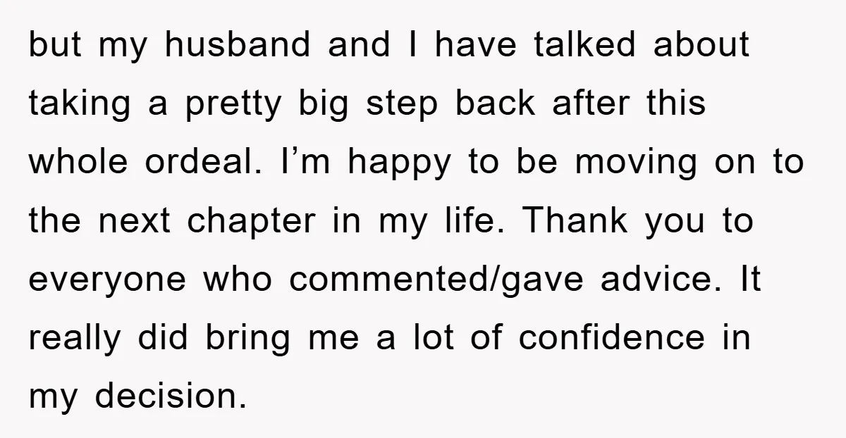 but my husband and I have talked about taking a pretty big step back after this whole ordeal. I’m happy to be moving on to the next chapter in my...