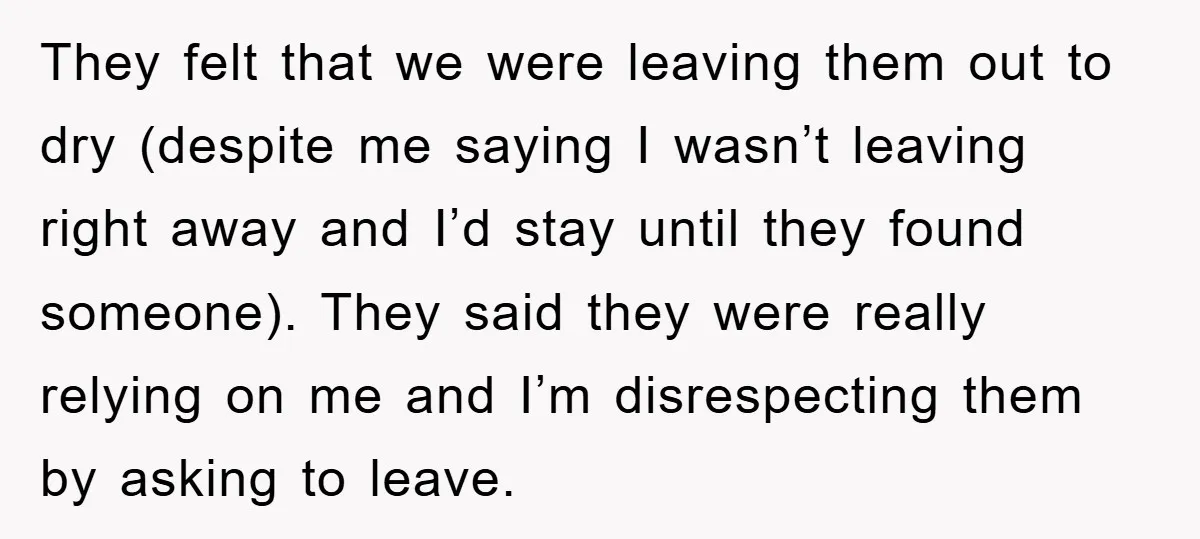They felt that we were leaving them out to dry (despite me saying I wasn’t leaving right away and I’d stay until they found someone). They said they were really...
