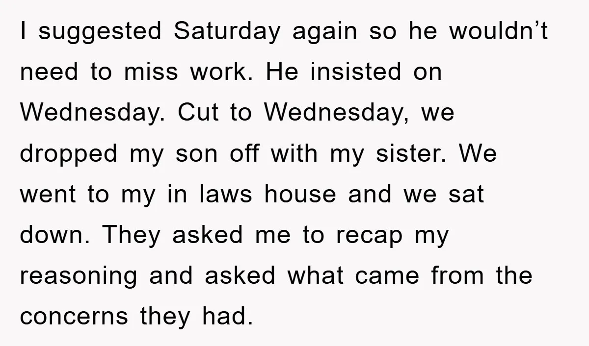 I suggested Saturday again so he wouldn’t need to miss work. He insisted on Wednesday. Cut to Wednesday, we dropped my son off with my sister. We went to my...
