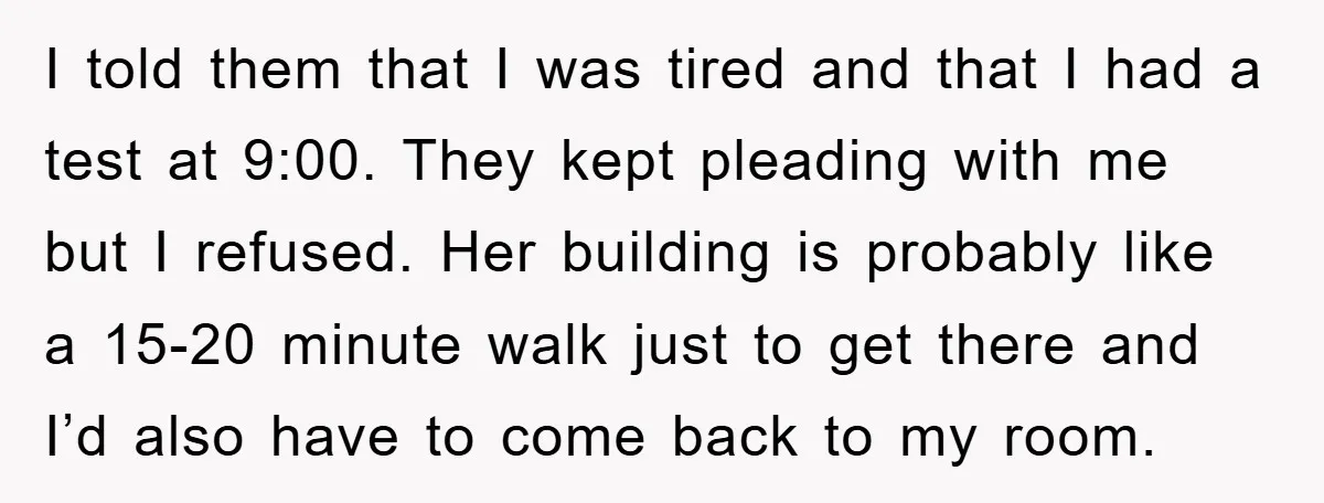 I told them that I was tired and that I had a test at 9:00. They kept pleading with me but I refused. Her building is probably like a 15-20...