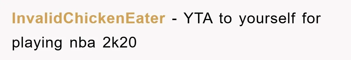 InvalidChickenEater − YTA to yourself for playing nba 2k20
