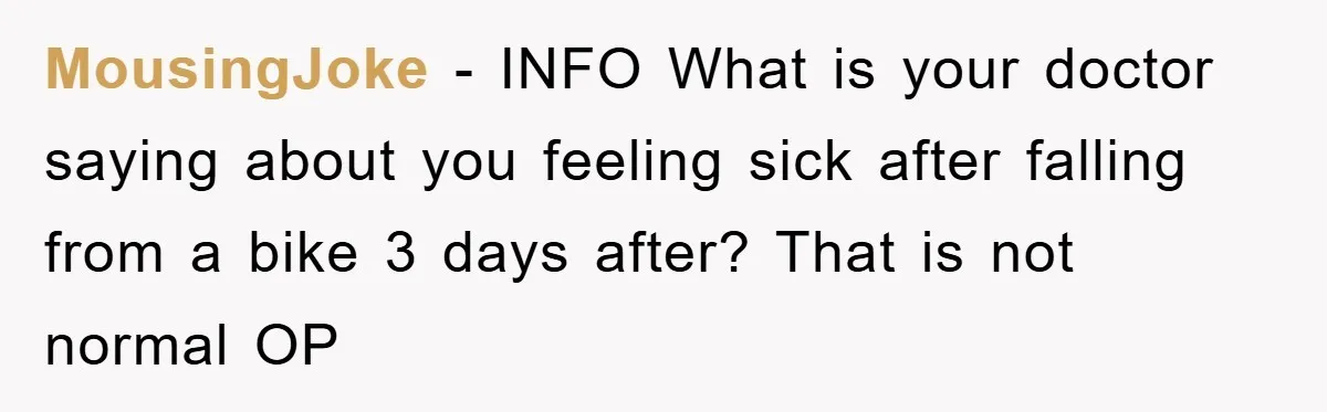 MousingJoke - INFO What is your doctor saying about you feeling sick after falling from a bike 3 days after? That is not normal OP