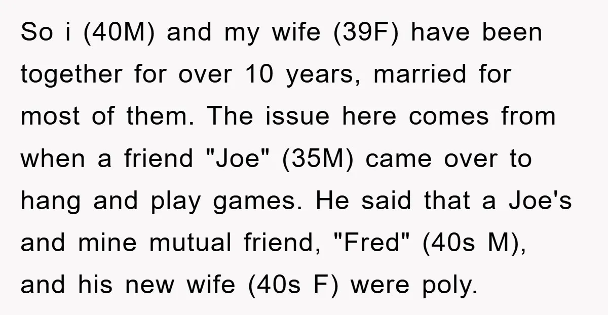 So i (40M) and my wife (39F) have been together for over 10 years, married for most of them. The issue here comes from when a friend "Joe" (35M) came...