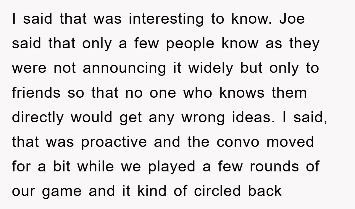I said that was interesting to know. Joe said that only a few people know as they were not announcing it widely but only to friends so that no one...