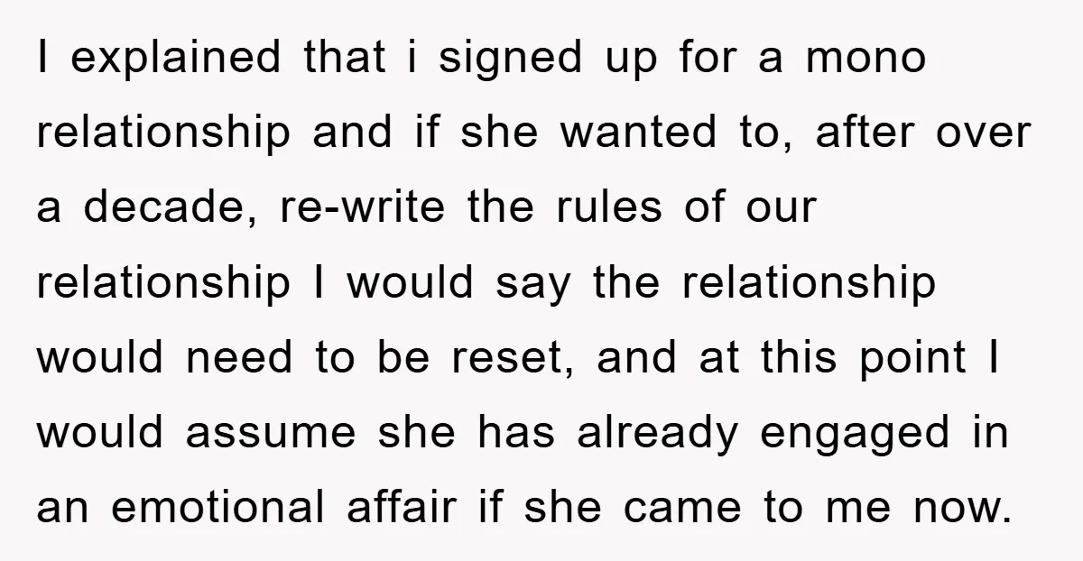 I explained that i signed up for a mono relationship and if she wanted to, after over a decade, re-write the rules of our relationship I would say the relationship...