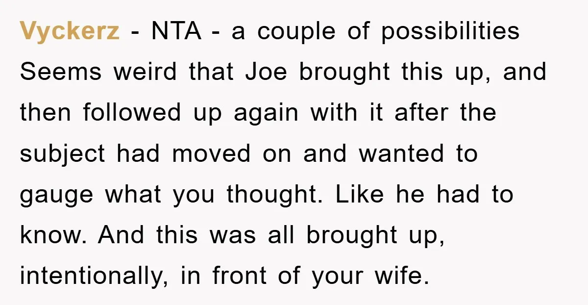 Vyckerz − NTA - a couple of possibilities Seems weird that Joe brought this up, and then followed up again with it after the subject had moved on and wanted...