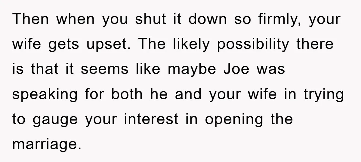 Then when you shut it down so firmly, your wife gets upset. The likely possibility there is that it seems like maybe Joe was speaking for both he and your...