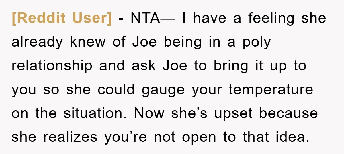 [Reddit User] − NTA— I have a feeling she already knew of Joe being in a poly relationship and ask Joe to bring it up to you so she could...