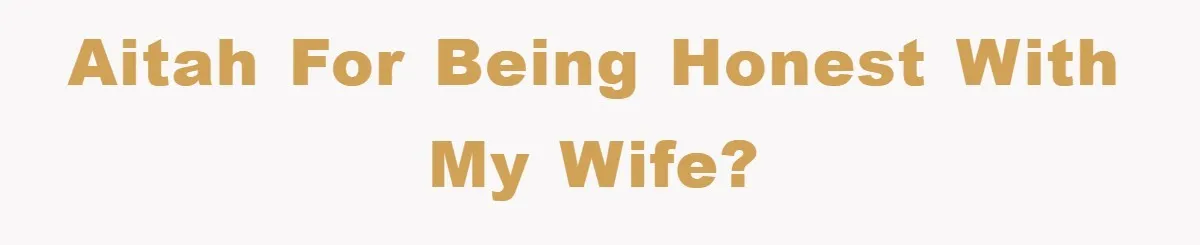 AITAH for being honest with my wife?