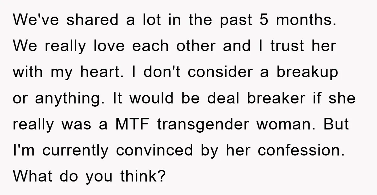 We've shared a lot in the past 5 months. We really love each other and I trust her with my heart. I don't consider a breakup or anything. It would...