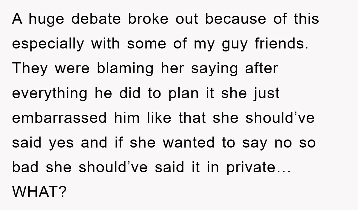 A huge debate broke out because of this especially with some of my guy friends. They were blaming her saying after everything he did to plan it she just embarrassed...