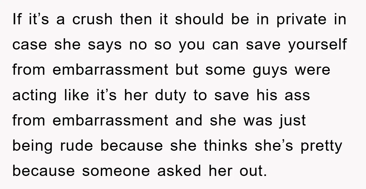If it’s a crush then it should be in private in case she says no so you can save yourself from embarrassment but some guys were acting like it’s her...