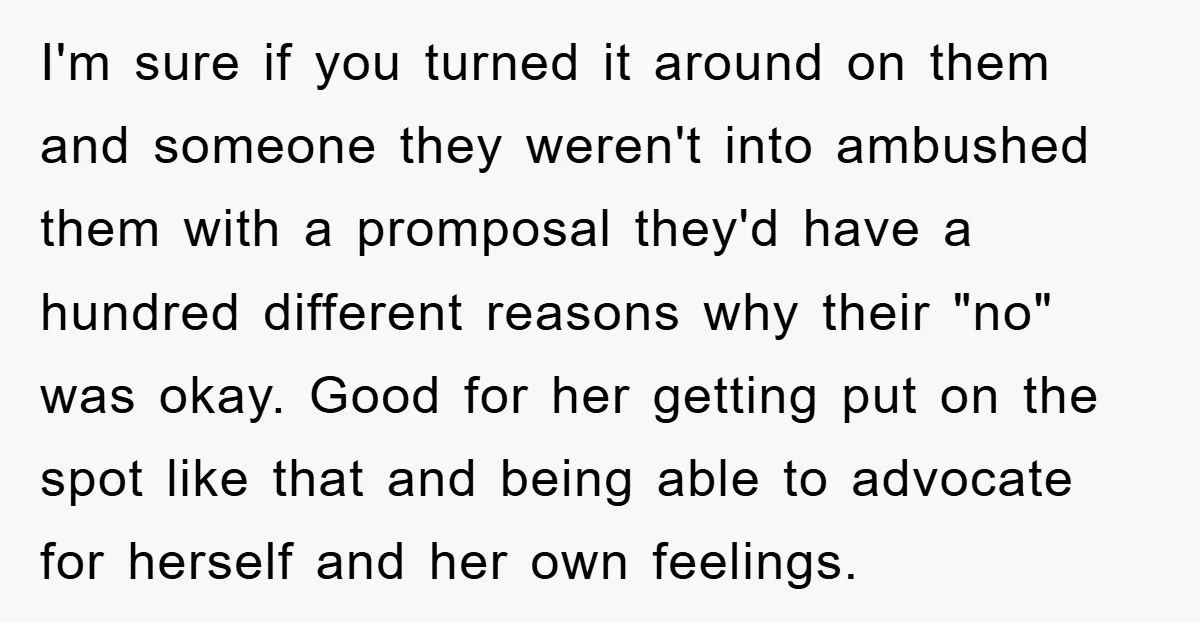 I'm sure if you turned it around on them and someone they weren't into ambushed them with a promposal they'd have a hundred different reasons why their "no" was okay....