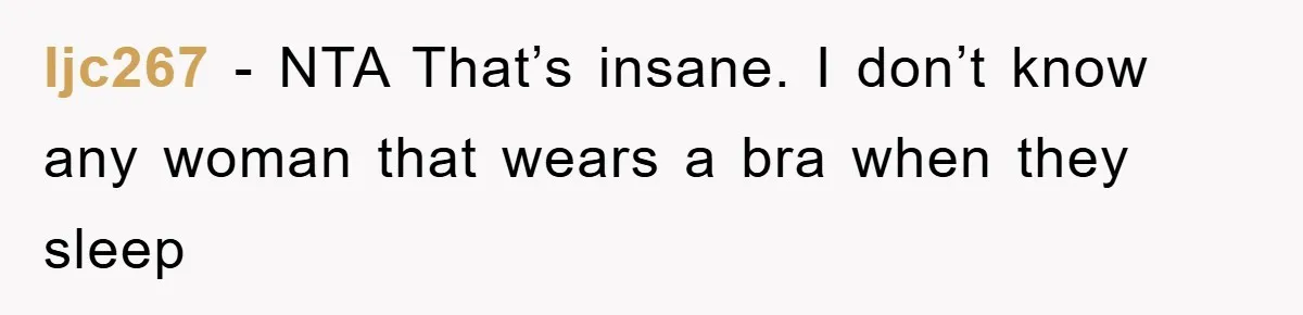 ljc267 − NTA That’s insane. I don’t know any woman that wears a bra when they sleep