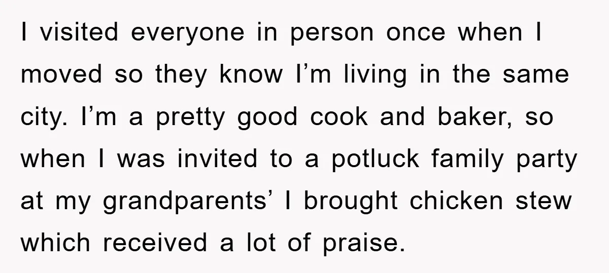 I visited everyone in person once when I moved so they know I’m living in the same city. I’m a pretty good cook and baker, so when I was invited...