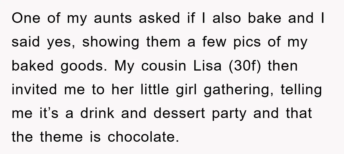 One of my aunts asked if I also bake and I said yes, showing them a few pics of my baked goods. My cousin Lisa (30f) then invited me to...