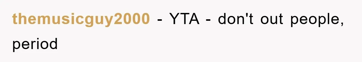 themusicguy2000 − YTA - don't out people, period